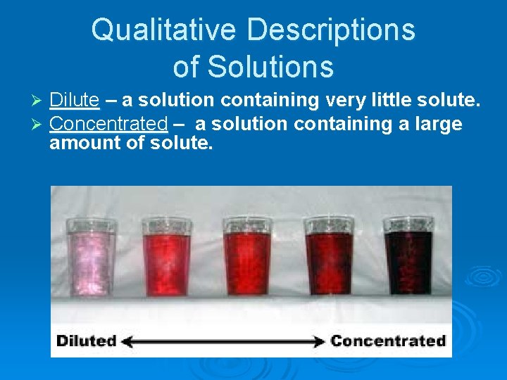 Qualitative Descriptions of Solutions Ø Ø Dilute – a solution containing very little solute.