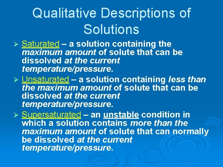 Qualitative Descriptions of Solutions Saturated – a solution containing the maximum amount of solute