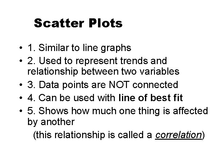 Scatter Plots • 1. Similar to line graphs • 2. Used to represent trends Scatter Plots • 1. Similar to line graphs • 2. Used to represent trends