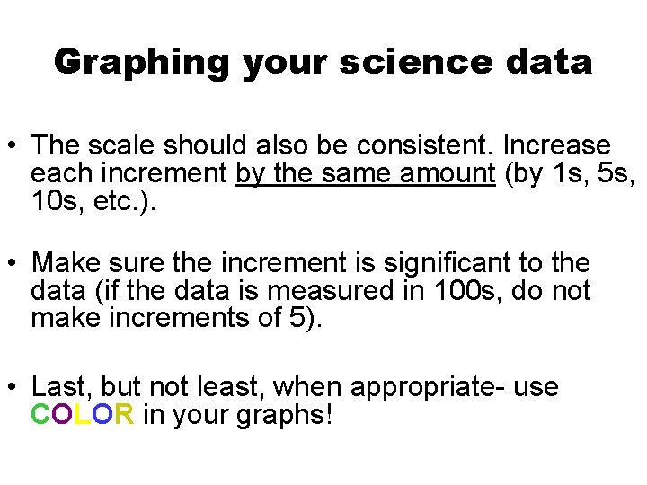 Graphing your science data • The scale should also be consistent. Increase each increment Graphing your science data • The scale should also be consistent. Increase each increment