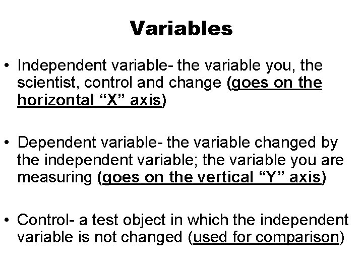 Variables • Independent variable- the variable you, the scientist, control and change (goes on Variables • Independent variable- the variable you, the scientist, control and change (goes on