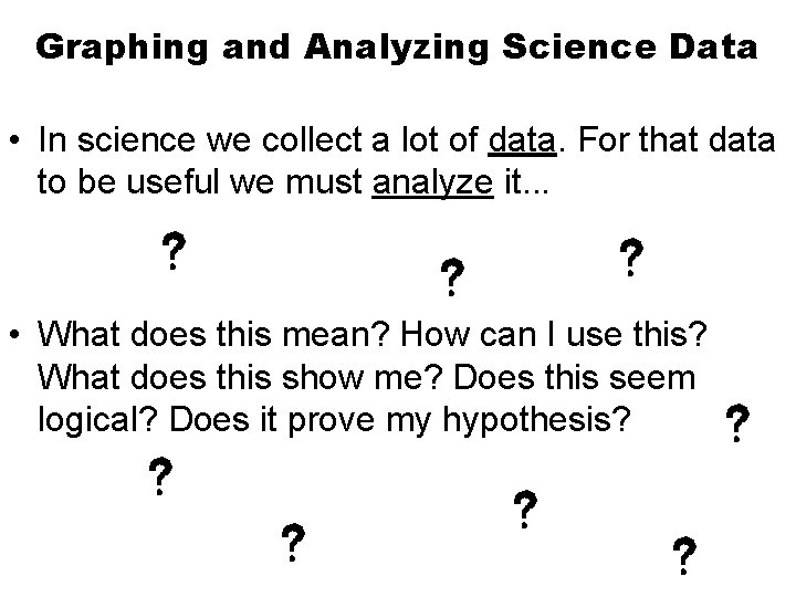 Graphing and Analyzing Science Data • In science we collect a lot of data. Graphing and Analyzing Science Data • In science we collect a lot of data.