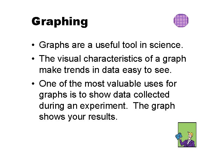 Graphing • Graphs are a useful tool in science. • The visual characteristics of Graphing • Graphs are a useful tool in science. • The visual characteristics of