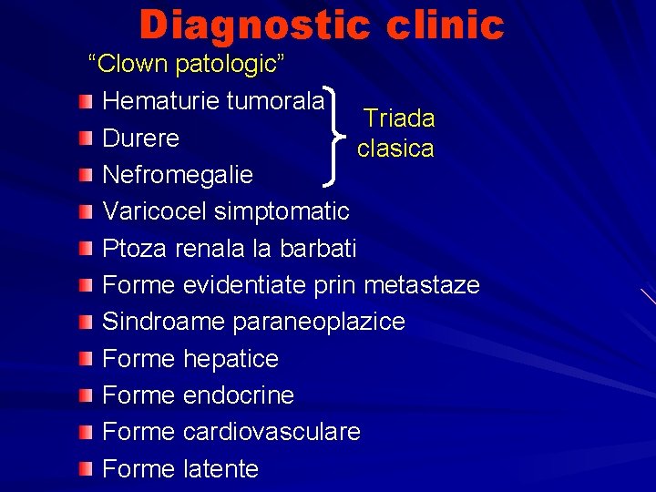 Diagnostic clinic “Clown patologic” Hematurie tumorala Triada Durere clasica Nefromegalie Varicocel simptomatic Ptoza renala