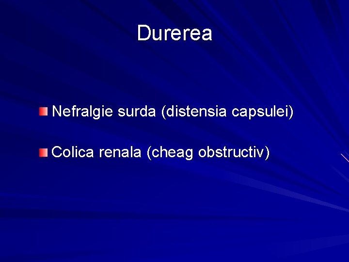 Durerea Nefralgie surda (distensia capsulei) Colica renala (cheag obstructiv) 