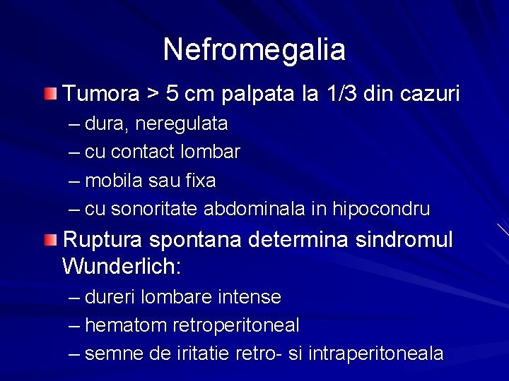 Nefromegalia Tumora > 5 cm palpata la 1/3 din cazuri – dura, neregulata –