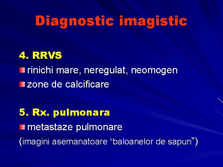 Diagnostic imagistic 4. RRVS rinichi mare, neregulat, neomogen zone de calcificare 5. Rx. pulmonara