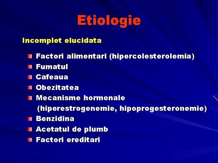 Etiologie Incomplet elucidata Factori alimentari (hipercolesterolemia) Fumatul Cafeaua Obezitatea Mecanisme hormonale (hiperestrogenemie, hipoprogesteronemie) Benzidina