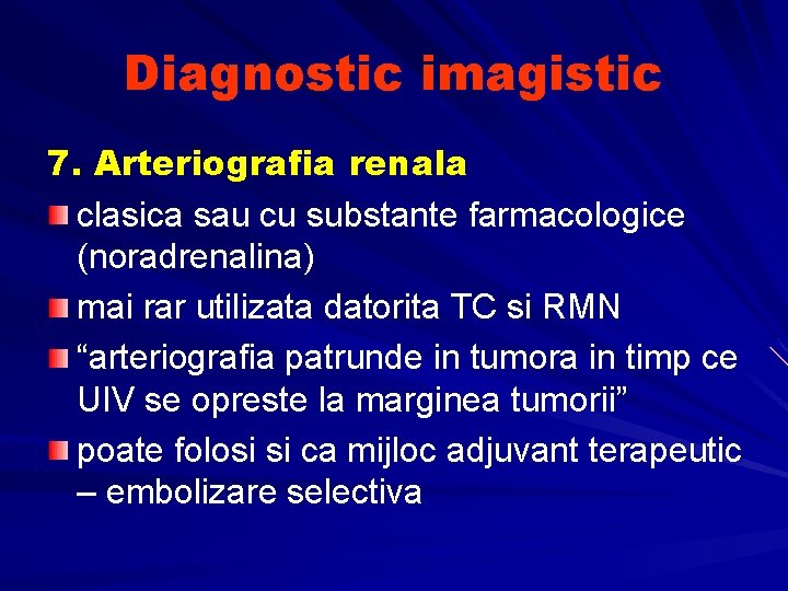 Diagnostic imagistic 7. Arteriografia renala clasica sau cu substante farmacologice (noradrenalina) mai rar utilizata