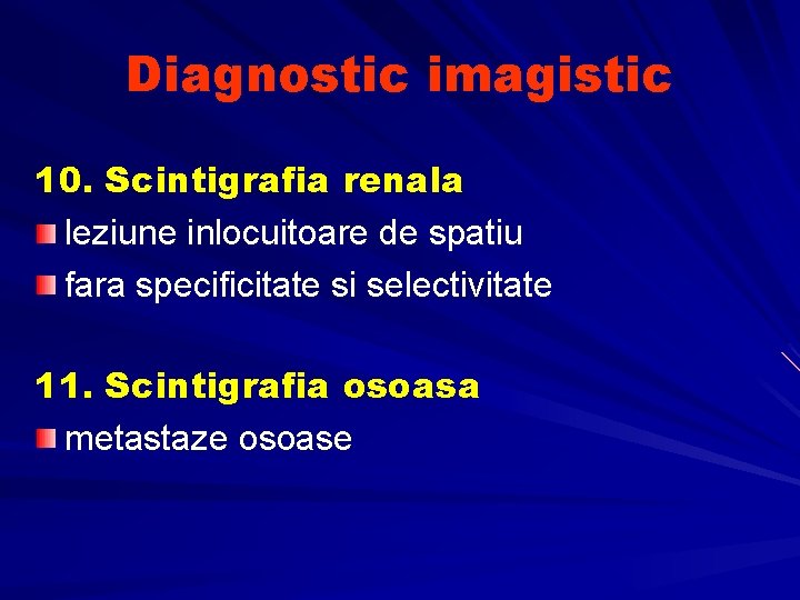 Diagnostic imagistic 10. Scintigrafia renala leziune inlocuitoare de spatiu fara specificitate si selectivitate 11.