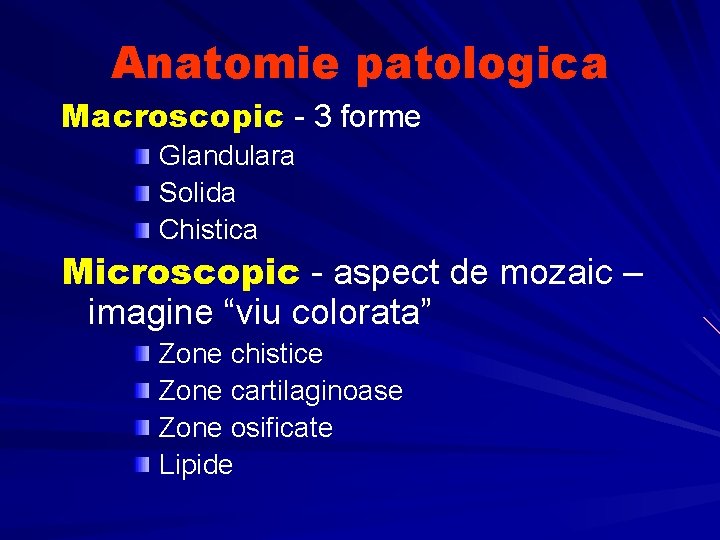 Anatomie patologica Macroscopic - 3 forme Glandulara Solida Chistica Microscopic - aspect de mozaic