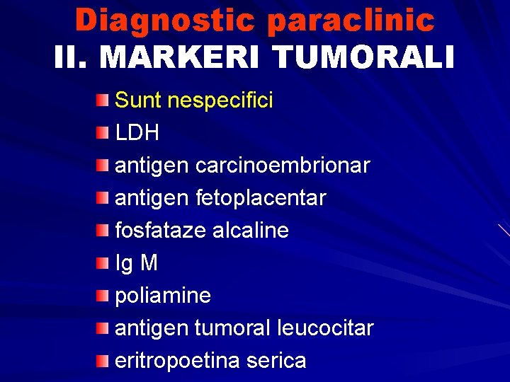 Diagnostic paraclinic II. MARKERI TUMORALI Sunt nespecifici LDH antigen carcinoembrionar antigen fetoplacentar fosfataze alcaline