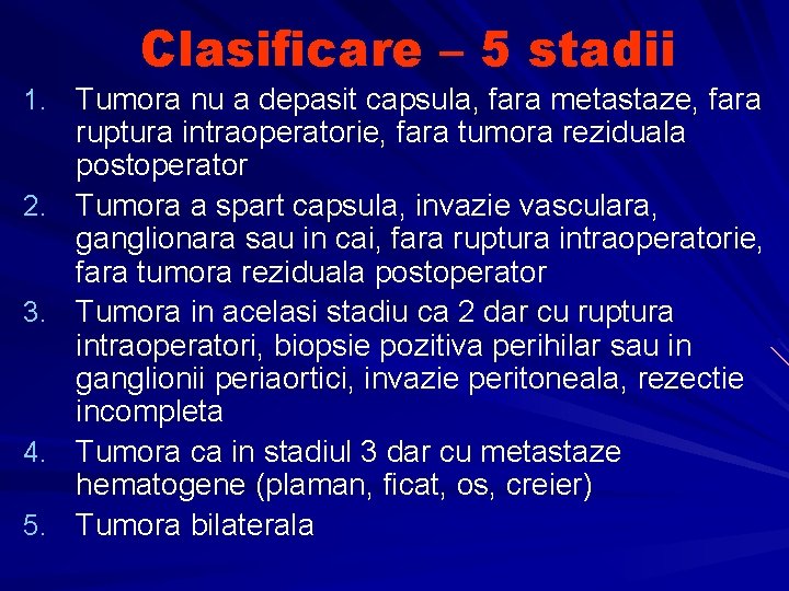 Clasificare – 5 stadii 1. Tumora nu a depasit capsula, fara metastaze, fara 2.