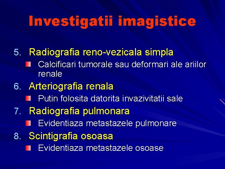 Investigatii imagistice 5. Radiografia reno-vezicala simpla Calcificari tumorale sau deformari ale ariilor renale 6.