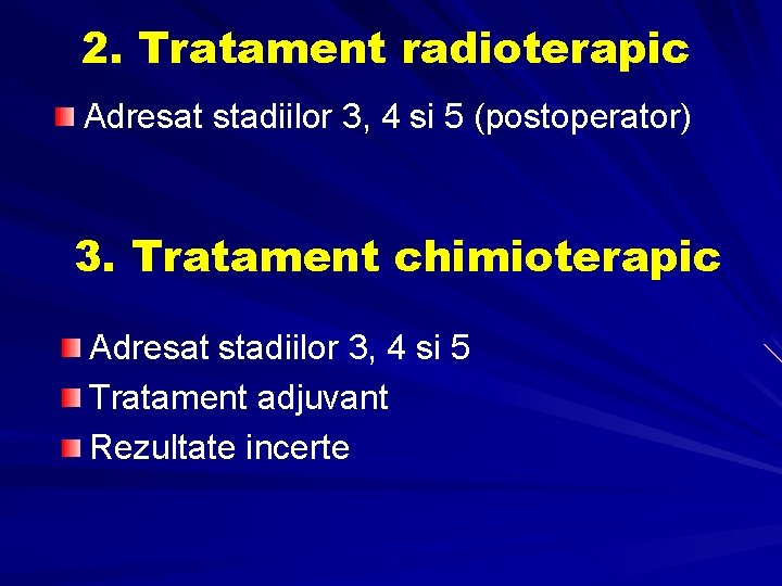 2. Tratament radioterapic Adresat stadiilor 3, 4 si 5 (postoperator) 3. Tratament chimioterapic Adresat