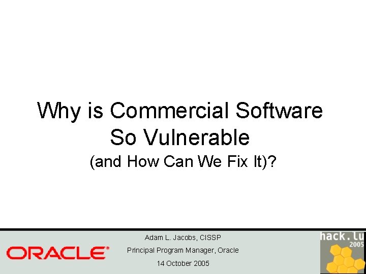 Why is Commercial Software So Vulnerable (and How Can We Fix It)? Adam L.