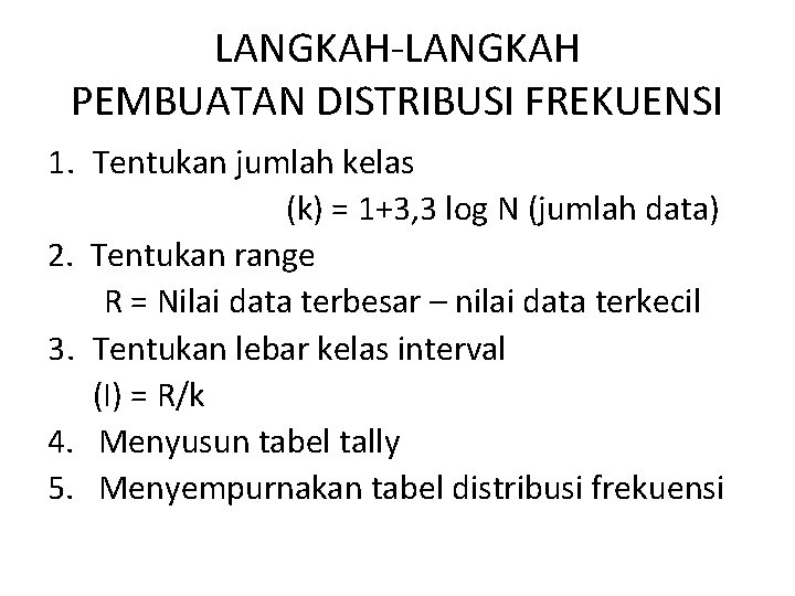 LANGKAH-LANGKAH PEMBUATAN DISTRIBUSI FREKUENSI 1. Tentukan jumlah kelas (k) = 1+3, 3 log N