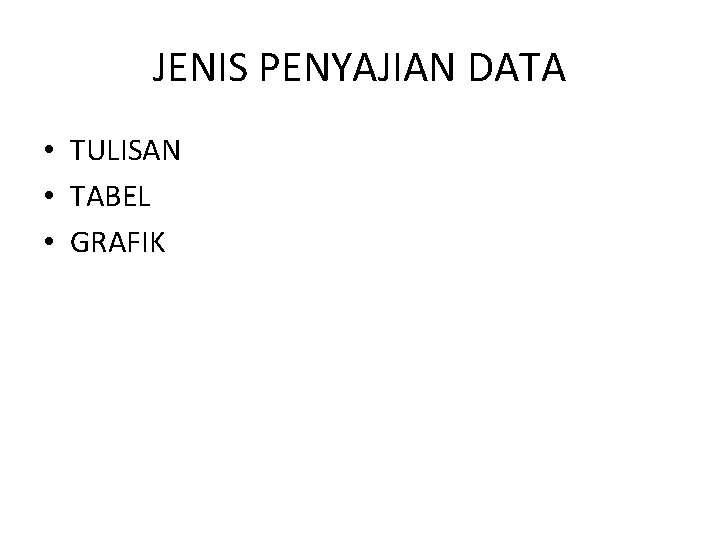 JENIS PENYAJIAN DATA • TULISAN • TABEL • GRAFIK 