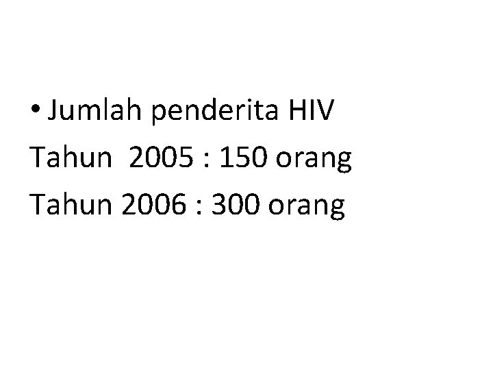  • Jumlah penderita HIV Tahun 2005 : 150 orang Tahun 2006 : 300