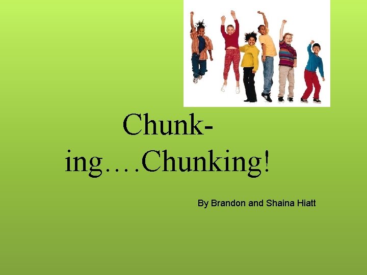 Chunking…. Chunking! By Brandon and Shaina Hiatt 