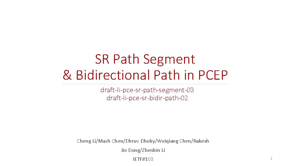 SR Path Segment & Bidirectional Path in PCEP ______________________________ draft-li-pce-sr-path-segment-03 draft-li-pce-sr-bidir-path-02 Cheng Li/Mach Chen/Dhruv