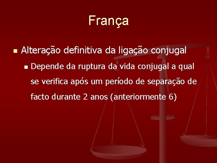 França n Alteração definitiva da ligação conjugal n Depende da ruptura da vida conjugal