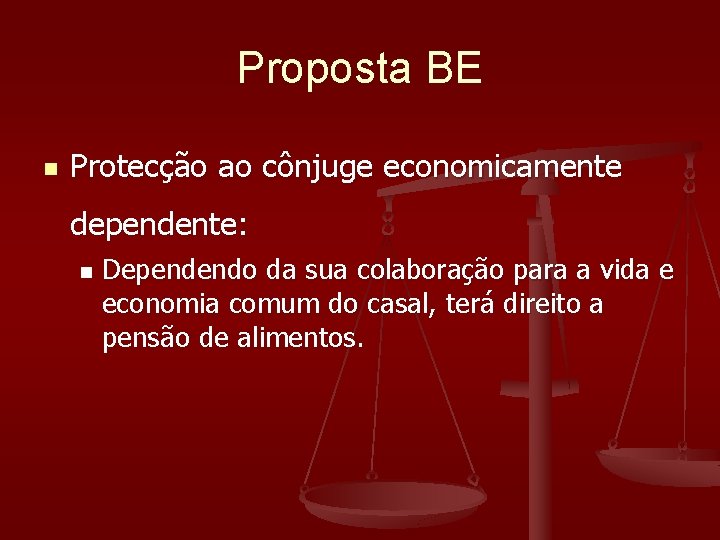 Proposta BE n Protecção ao cônjuge economicamente dependente: n Dependendo da sua colaboração para