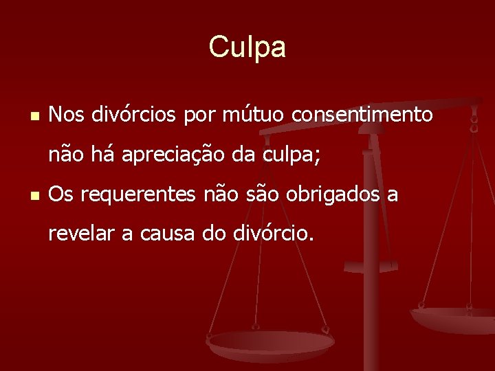 Culpa n Nos divórcios por mútuo consentimento não há apreciação da culpa; n Os