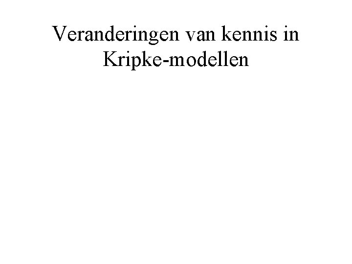 Veranderingen van kennis in Kripke-modellen 