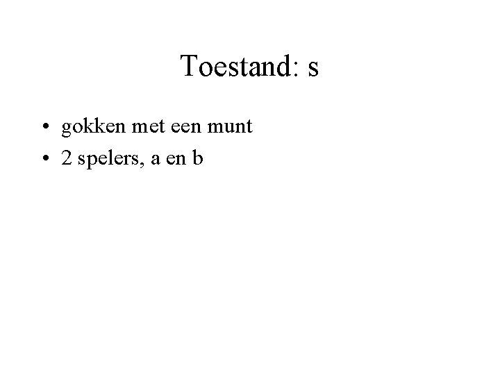 Toestand: s • gokken met een munt • 2 spelers, a en b 