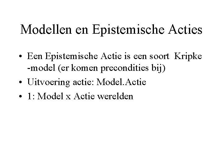 Modellen en Epistemische Acties • Een Epistemische Actie is een soort Kripke -model (er