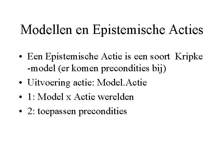 Modellen en Epistemische Acties • Een Epistemische Actie is een soort Kripke -model (er
