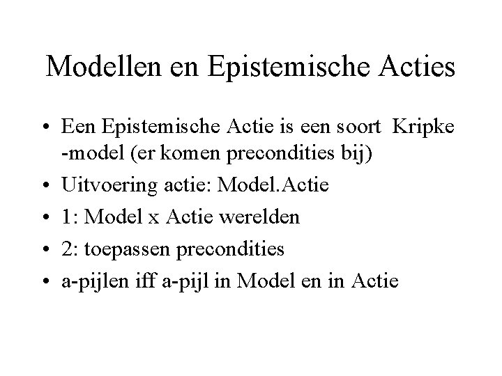 Modellen en Epistemische Acties • Een Epistemische Actie is een soort Kripke -model (er