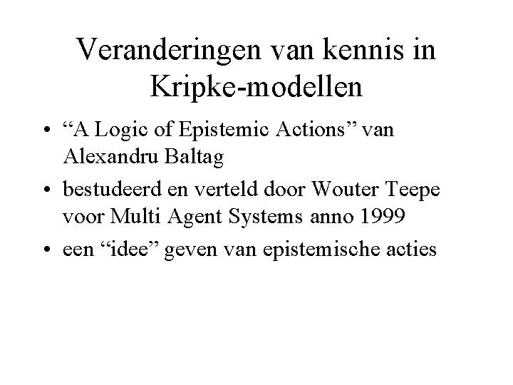 Veranderingen van kennis in Kripke-modellen • “A Logic of Epistemic Actions” van Alexandru Baltag