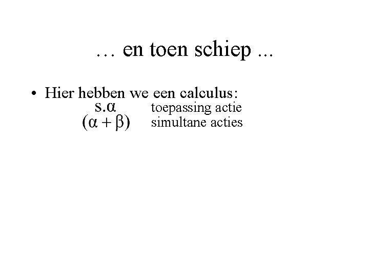 … en toen schiep. . . • Hier hebben we een calculus: toepassing actie