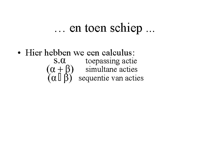 … en toen schiep. . . • Hier hebben we een calculus: toepassing actie