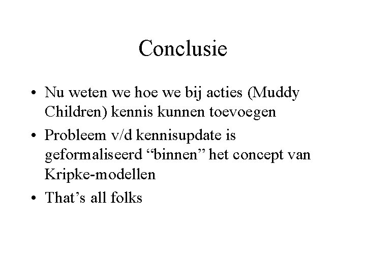 Conclusie • Nu weten we hoe we bij acties (Muddy Children) kennis kunnen toevoegen