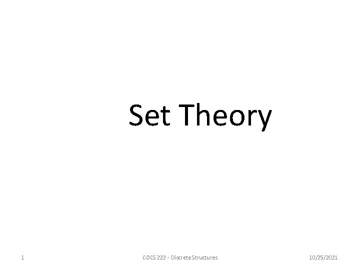 Set Theory 1 COCS 222 - Discrete Structures 10/25/2021 