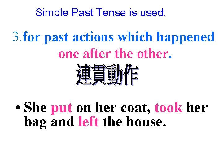 Simple Past Tense is used: 3. for past actions which happened one after the
