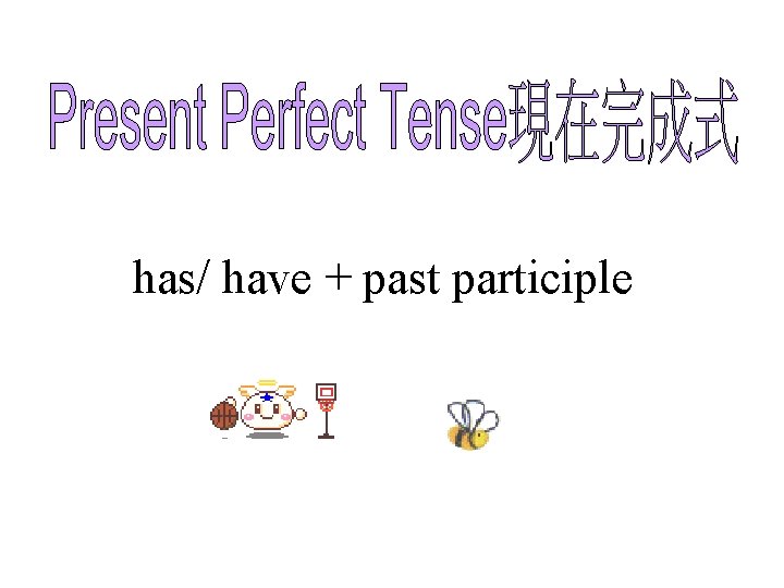 has/ have + past participle 