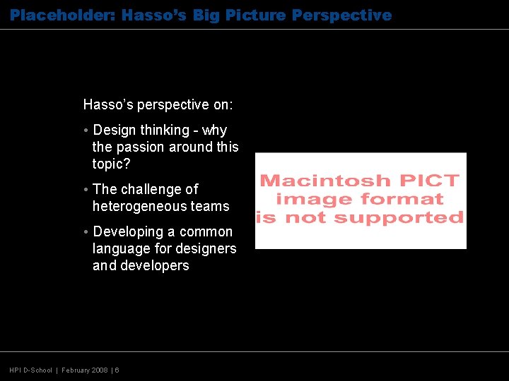 Placeholder: Hasso’s Big Picture Perspective Hasso’s perspective on: • Design thinking - why the