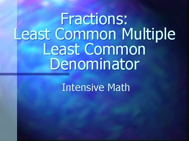 Fractions: Least Common Multiple Least Common Denominator Intensive Math 