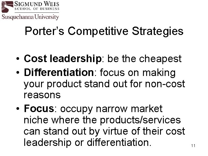 Porter’s Competitive Strategies • Cost leadership: be the cheapest • Differentiation: focus on making