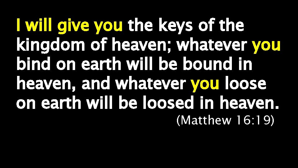 I will give you the keys of the kingdom of heaven; whatever you bind