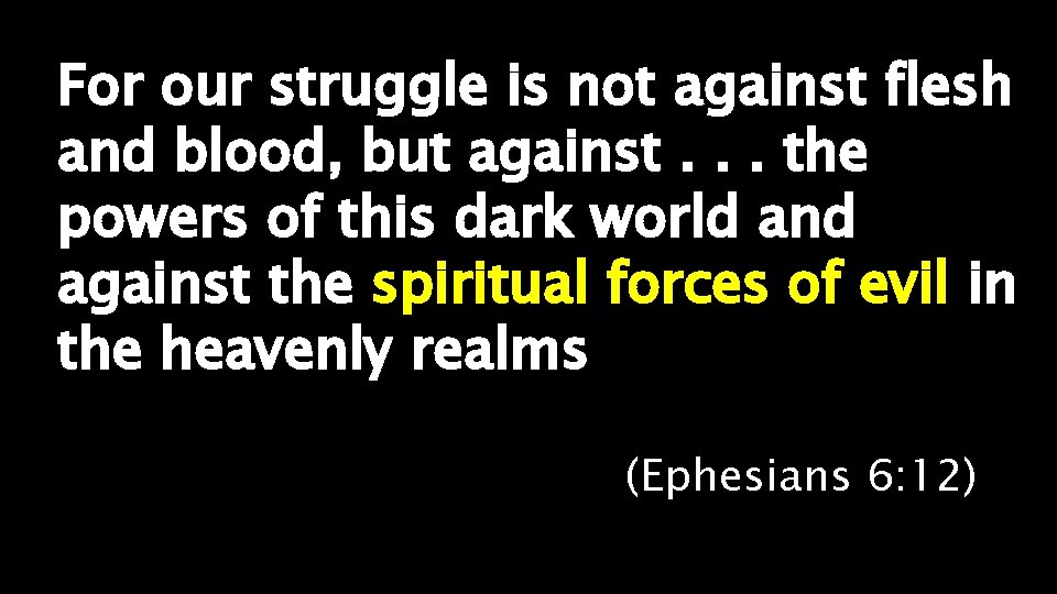 For our struggle is not against flesh and blood, but against. . . the