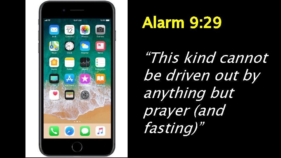 Alarm 9: 29 “This kind cannot be driven out by anything but prayer (and