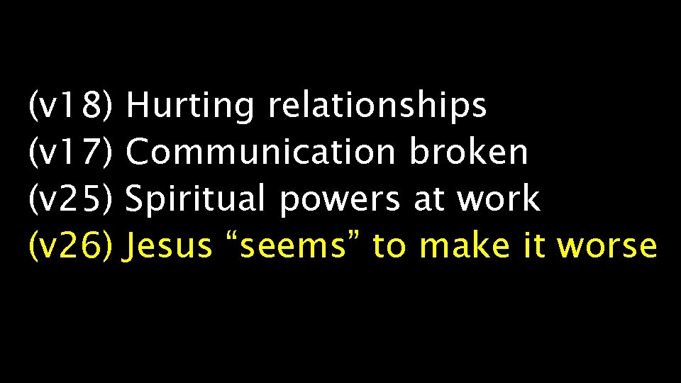 (v 18) (v 17) (v 25) (v 26) Hurting relationships Communication broken Spiritual powers