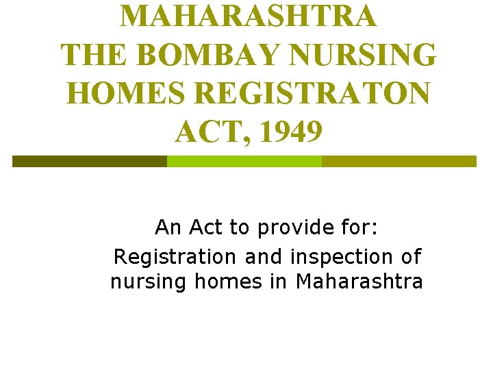 MAHARASHTRA THE BOMBAY NURSING HOMES REGISTRATON ACT, 1949 An Act to provide for: Registration