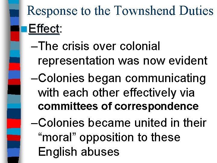 Response to the Townshend Duties n Effect: Effect –The crisis over colonial representation was