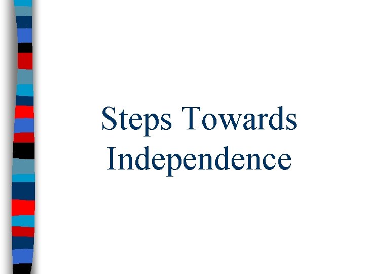 Steps Towards Independence 